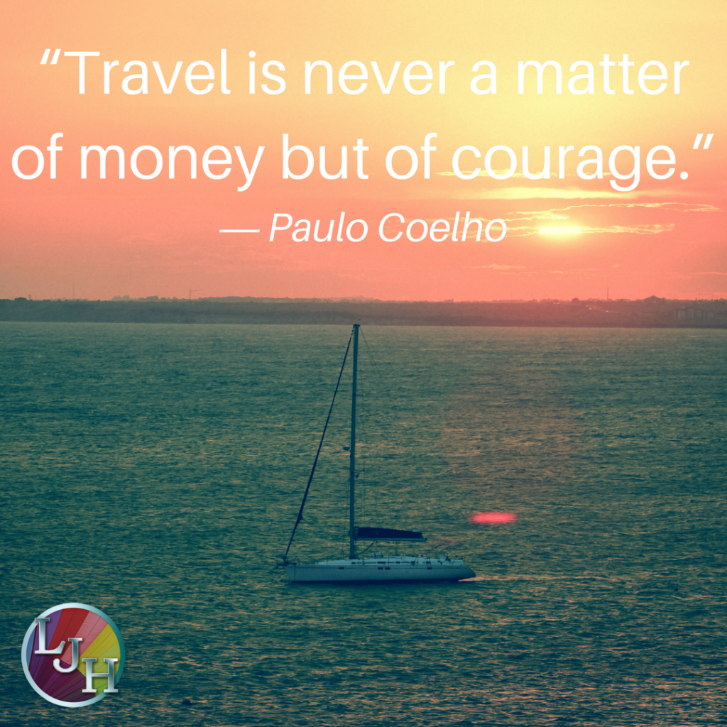 “Travel is never a matter of money but of courage”― Paulo Coelho, Aleph